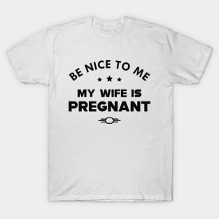 Husband - Be nice to me my wife is pregnant T-Shirt